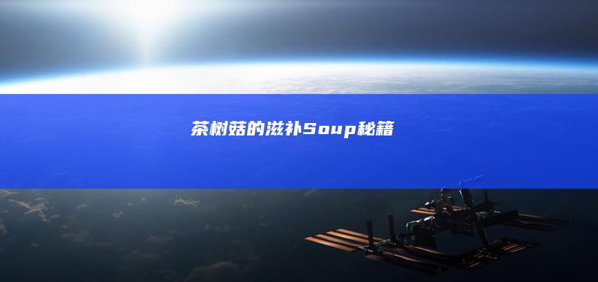 茶树菇的滋补 Soup秘籍